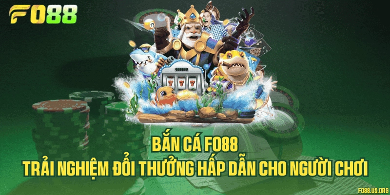Bắn cá Fo88 – Trải nghiệm đổi thưởng hấp dẫn cho người chơi
