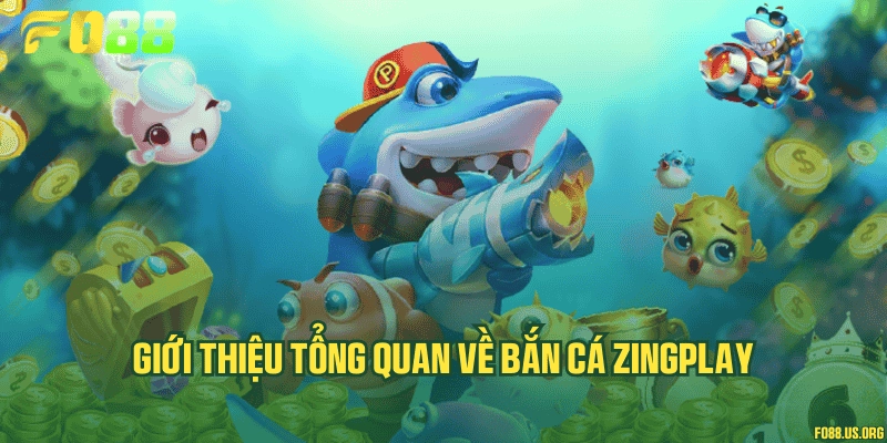 Giới thiệu tổng quan về bắn cá ZingPlay