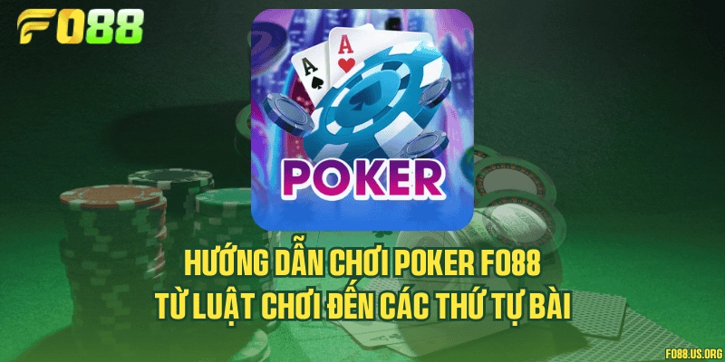 Hướng dẫn chơi Poker Fo88 từ luật chơi đến các thứ tự bài